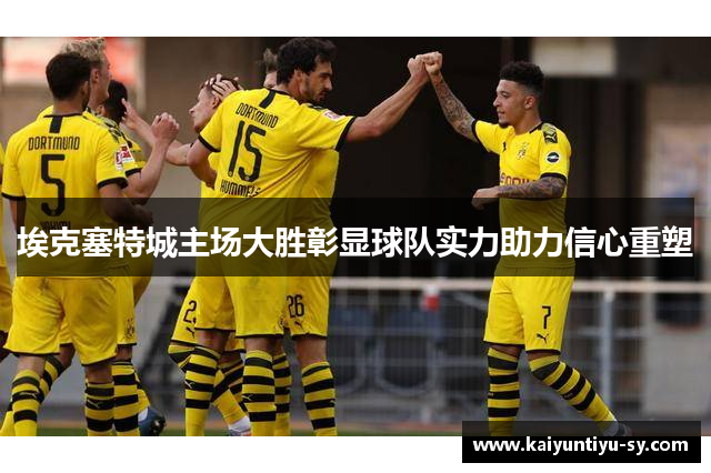 埃克塞特城主场大胜彰显球队实力助力信心重塑