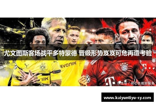 尤文图斯客场战平多特蒙德 晋级形势岌岌可危再遭考验