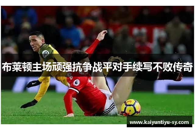 布莱顿主场顽强抗争战平对手续写不败传奇
