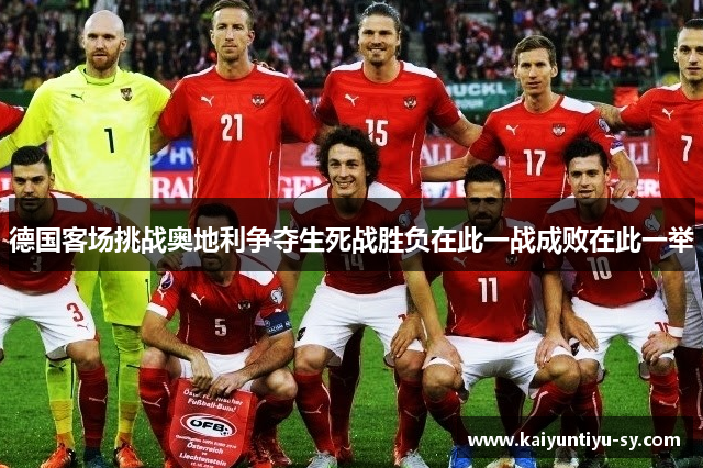 德国客场挑战奥地利争夺生死战胜负在此一战成败在此一举