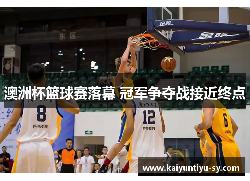 澳洲杯篮球赛落幕 冠军争夺战接近终点