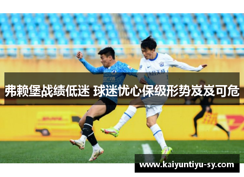 弗赖堡战绩低迷 球迷忧心保级形势岌岌可危