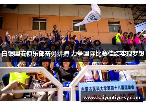 白银国安俱乐部奋勇拼搏 力争国际比赛佳绩实现梦想