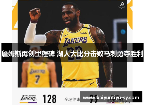 詹姆斯再创里程碑 湖人大比分击败马刺勇夺胜利