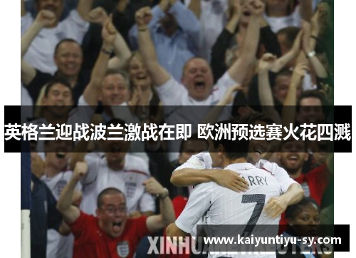 英格兰迎战波兰激战在即 欧洲预选赛火花四溅