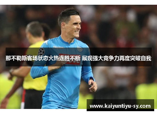 那不勒斯客场状态火热连胜不断 展现强大竞争力再度突破自我