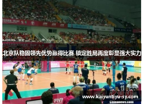 北京队稳固领先优势赢得比赛 锁定胜局再度彰显强大实力